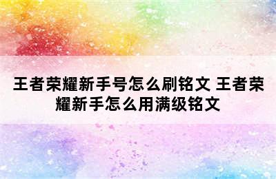 王者荣耀新手号怎么刷铭文 王者荣耀新手怎么用满级铭文